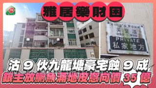 雅居乐财困卖港产 沽9伙九龙塘豪宅蚀9成 银主放售鰂鱼涌地皮意向价35亿