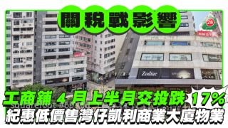 關稅戰影響｜工商舖4月上半月交投跌17% 紀惠低價放售灣仔凱利商業大廈物業