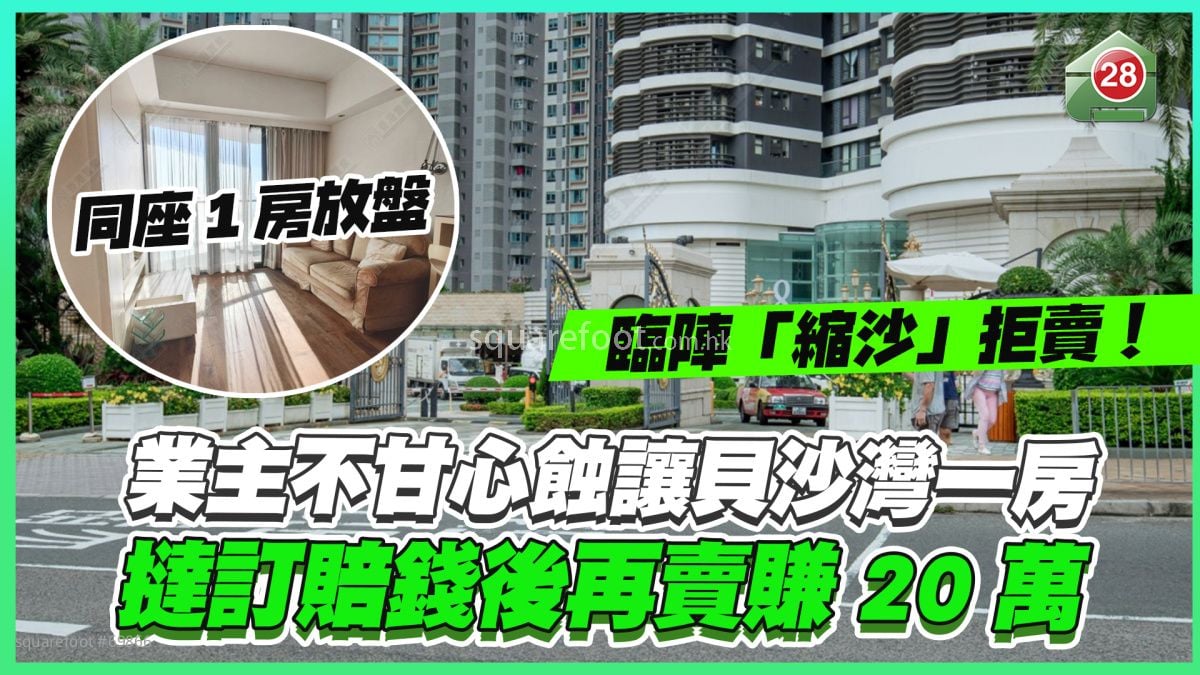 临阵「缩沙」拒卖｜业主不甘心蚀让贝沙湾一房 挞订赔钱后再卖赚20万