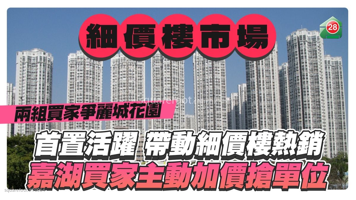 首置活躍帶動細價樓熱銷 兩組買家爭麗城花園 嘉湖買家主動加價搶單位