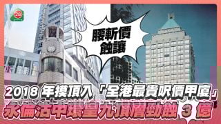 2018年摸顶入「全港最贵尺价甲厦」 永伦「腰斩价」沽中环皇九顶层劲蚀3亿