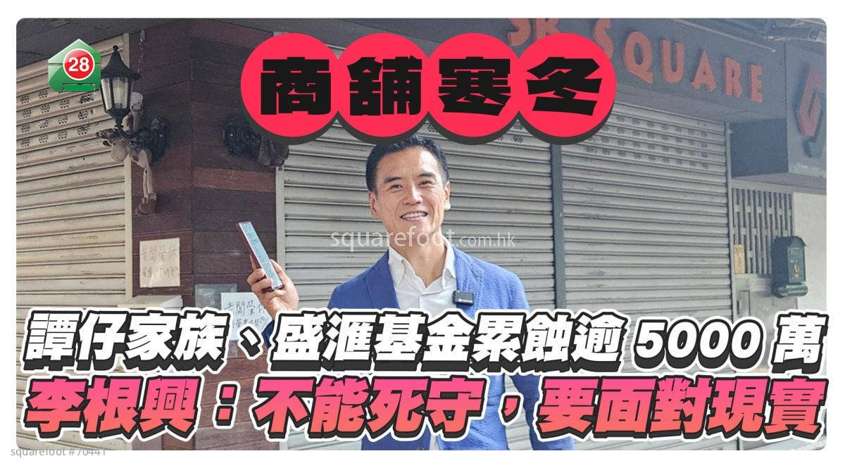 商铺寒冬投资者停入货｜谭仔家族、盛滙基金累蚀逾5000万   李根兴预告继续减持：「不能死守，要面对现实」