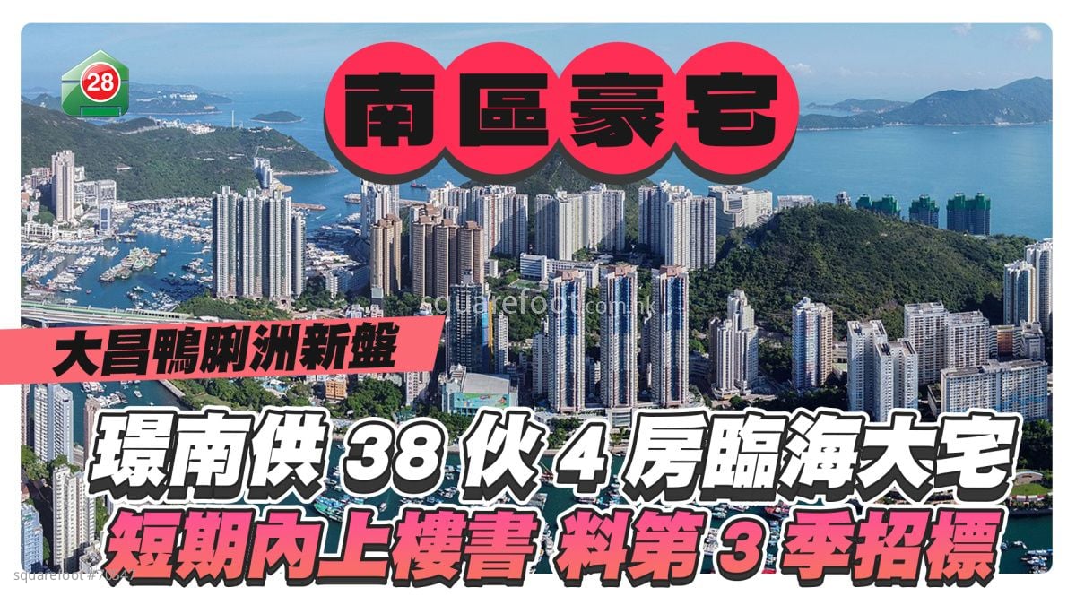 大昌鸭脷洲新盘「璟南」命名 仅供38伙4房临海大宅 短期内上楼书料第3季招标