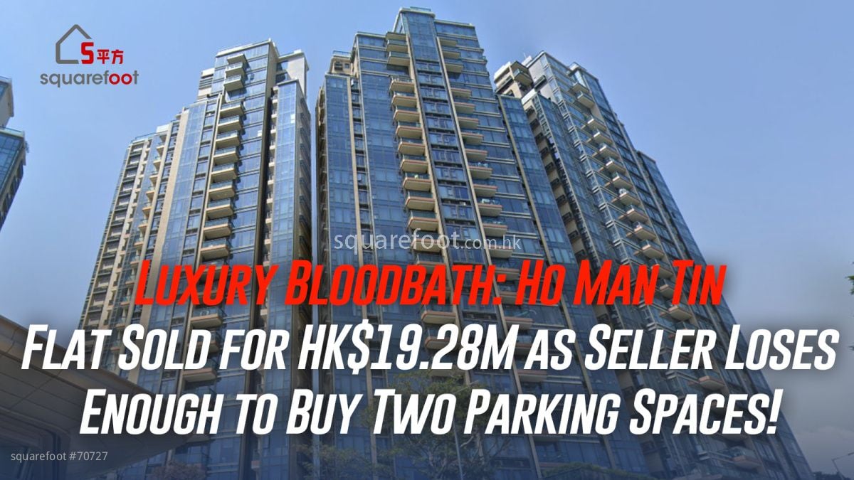 Luxury Bloodbath: Ho Man Tin Flat Sold for HK$19.28M as Seller Loses Enough to Buy Two Parking Spaces!