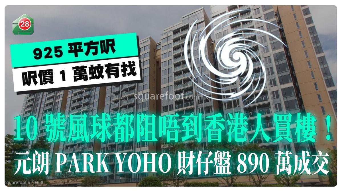 10号风球都阻唔到香港人买楼！ 元朗PARK YOHO财仔盘890万成交 尺价1万蚊有找