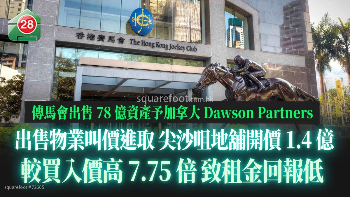 传马会出售78亿资产予加拿大Dawson Partners|出售港物业叫价进取 尖沙咀地铺开价1.4亿 较买入价高7.75倍 致租金回报低