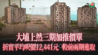 【楼市新盘】大埔上然三期加推价单　折实平均尺价12,441元　较前两期进取