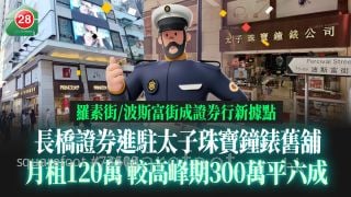 長橋證券120萬進駐太子珠寶鐘錶舊舖 較高峰期300萬平六成｜羅素街/波斯富街成證券行新據點