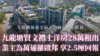 九龙塘贤文礼士洋房28万租出 业主为万通罗启邦 享2.5厘回报
