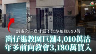 舖市久旱逢甘露 短炒速賺830萬！ 灣仔進教圍巨舖4,010萬沽 年多前向教會3,180萬買入