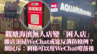 观塘海滨无人店变「困人店」 离店须扫WeChat或违反消防条例？ 网民斥：「净系可以用WeChat咁落后」