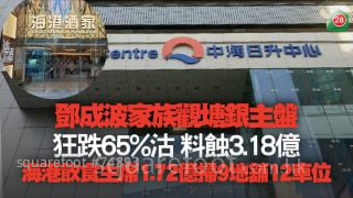 邓成波家族银主盘狂跌65%沽料蚀3.18亿  海港饮食主席1.72亿扫观塘9地铺连12车位　