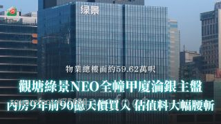 观塘绿景NEO全幢甲厦沦银主盘 内房9年前90亿天价买入 估值料大幅腰斩