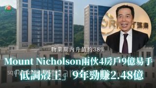 Mount Nicholson两伙4房户9亿易手 「低调殻王」9年劲赚2.48亿