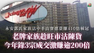 老牌家族趁旺市沽陳貨 今年錄3宗成交激賺逾200倍！永安郭氏家族沽中半山寶德臺賺410倍稱冠！