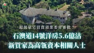 石澳道14號洋房5.6億沽 新買家為高瓴資本相關人士丨超級豪宅買賣須業委會審批？