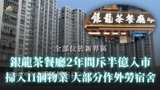 银龙茶餐厅斥半亿入市 2年扫入11个物业 大部分作外劳宿舍
