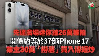 先達廣場迷你舖26萬推拍 開價約等於37部iPhone 17 業主30萬「撈底」買入博短炒