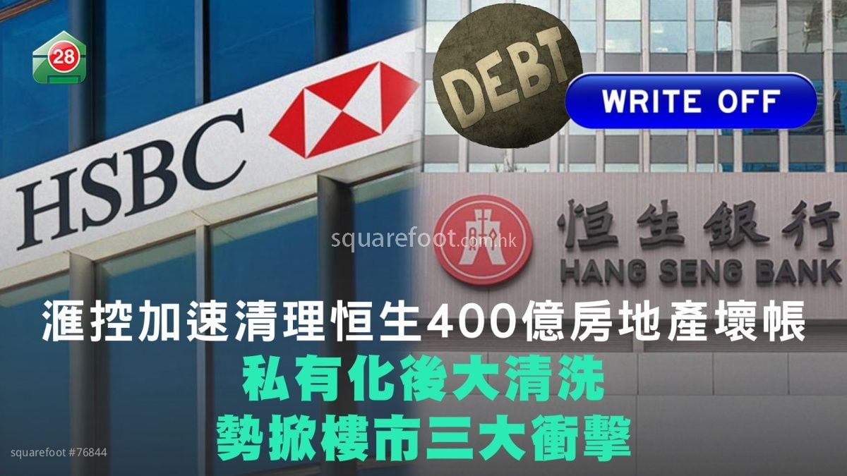 【拆解】滙控加速清理恒生400亿房地产坏帐｜私有化后大清洗 势掀楼市三大冲击