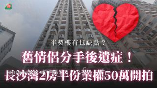 舊情侶分手後遺症！長沙灣2房半份業權50萬開拍丨半契樓有乜缺點？